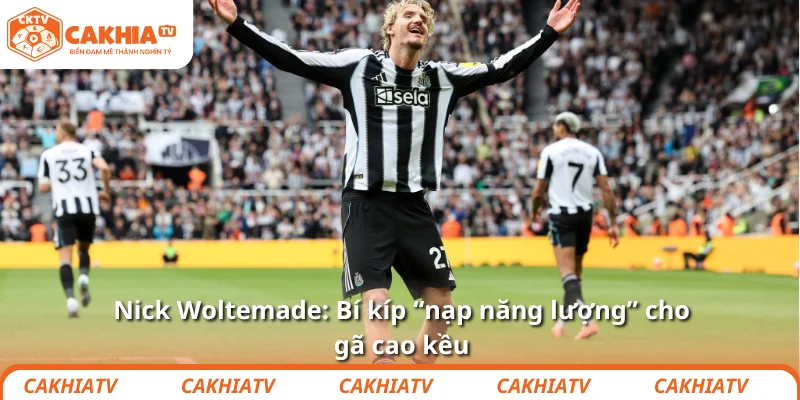 Nick Woltemade: Bí kíp “nạp năng lượng” cho gã cao kều